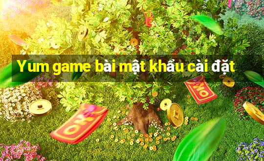 Yum game bài mật khẩu cài đặt