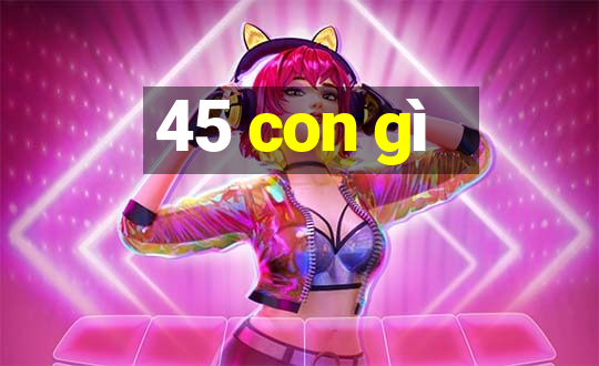 45 con gì