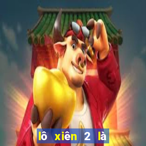 lô xiên 2 là như thế nào