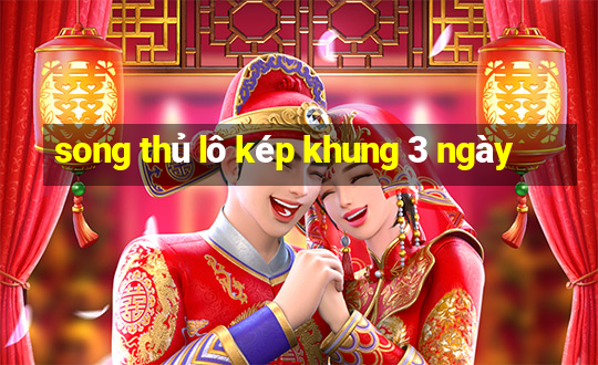 song thủ lô kép khung 3 ngày