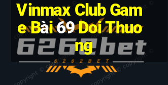 Vinmax Club Game Bài 69 Doi Thuong