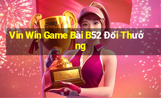 Vin Win Game Bài B52 Đổi Thưởng