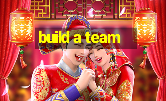 build a team