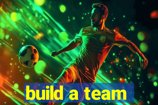 build a team