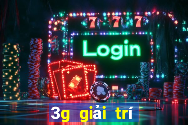 3g giải trí đổ bộ lối vào