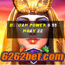 Dự Đoán power 6 55 ngày 22