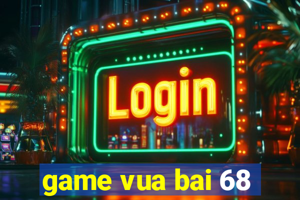 game vua bai 68