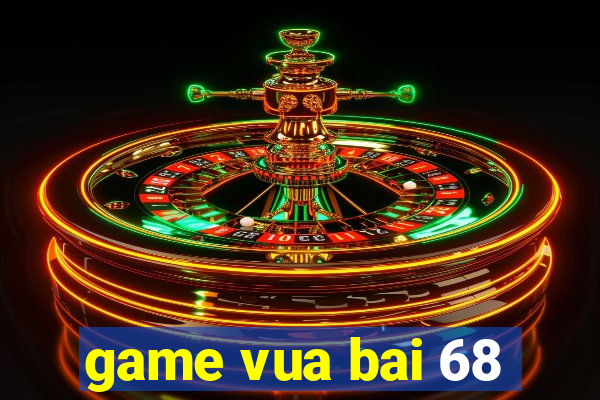 game vua bai 68