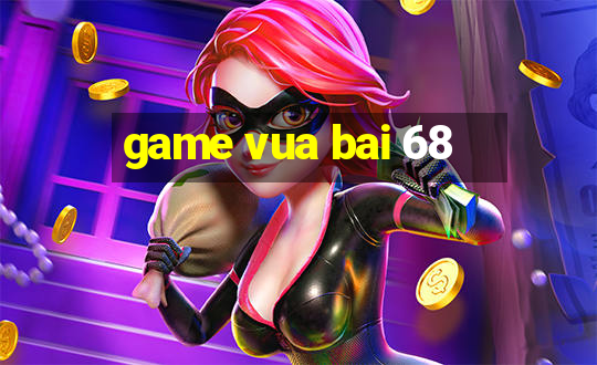 game vua bai 68