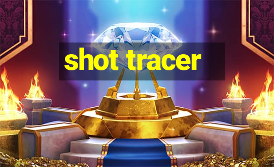 shot tracer