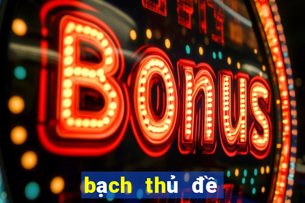 bạch thủ đề hôm nay về bao nhiêu