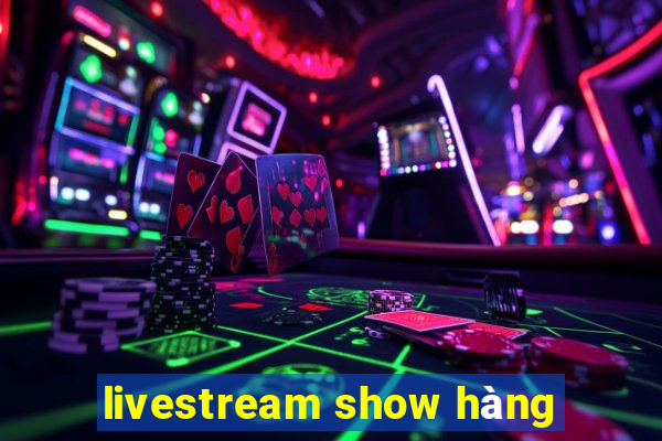 livestream show hàng