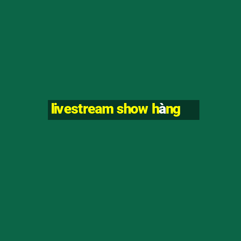 livestream show hàng