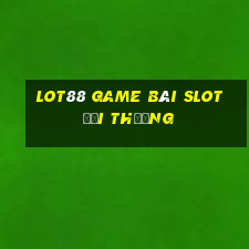 Lot88 Game Bài Slot Đổi Thưởng