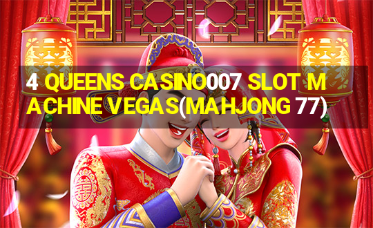 4 QUEENS CASINO007 SLOT MACHINE VEGAS(MAHJONG 77)