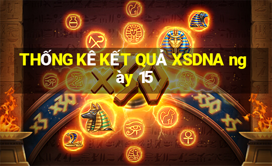 THỐNG KÊ KẾT QUẢ XSDNA ngày 15