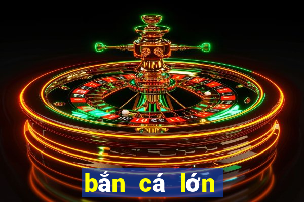 bắn cá lớn Phiên bản web