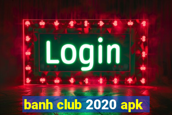 banh club 2020 apk