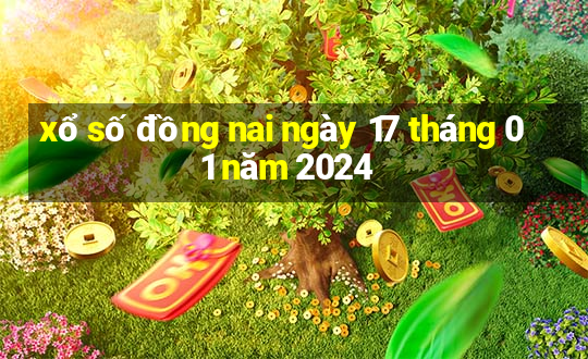 xổ số đồng nai ngày 17 tháng 01 năm 2024