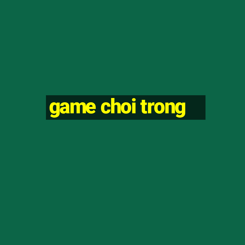 game choi trong