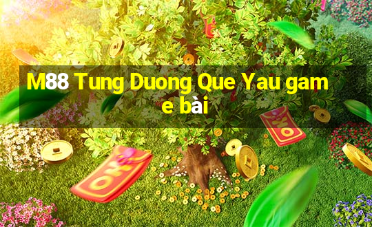 M88 Tung Duong Que Yau game bài