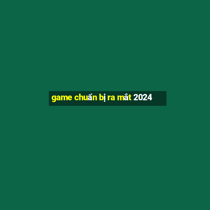 game chuẩn bị ra mắt 2024