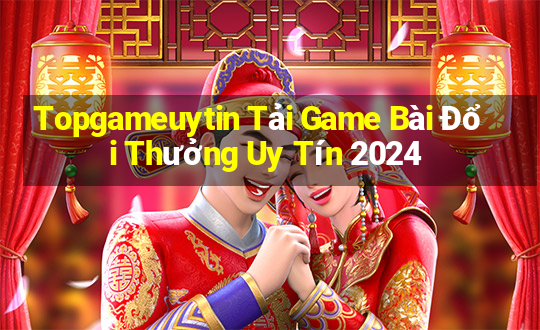 Topgameuytin Tải Game Bài Đổi Thưởng Uy Tín 2024