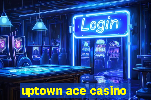 uptown ace casino