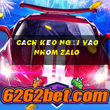 Cách kéo người vào nhóm zalo