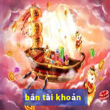 bắn tài khoản