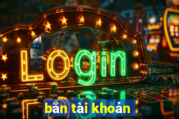 bắn tài khoản