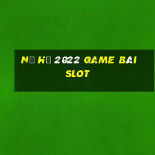 Nổ Hũ 2022 Game Bài Slot