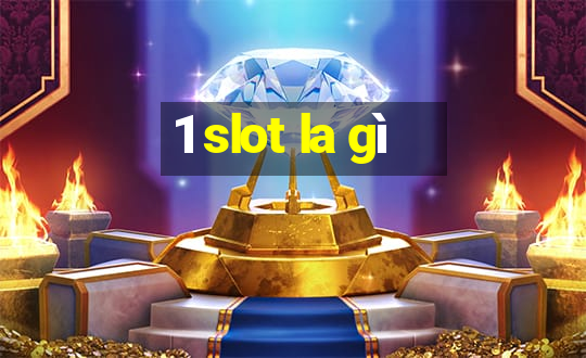 1 slot la gì