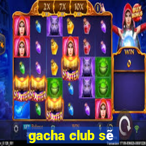 gacha club sẽ