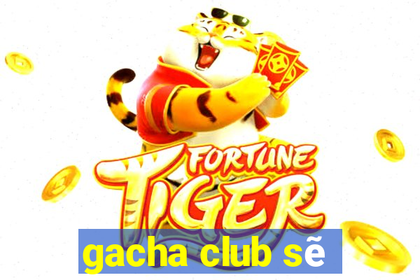 gacha club sẽ