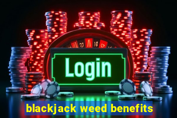 blackjack weed benefits