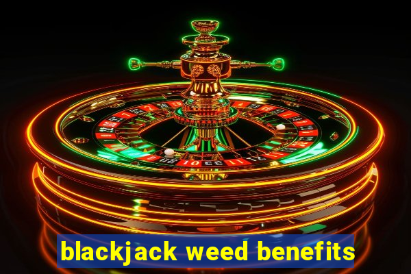 blackjack weed benefits