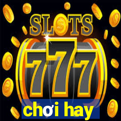 chơi hay