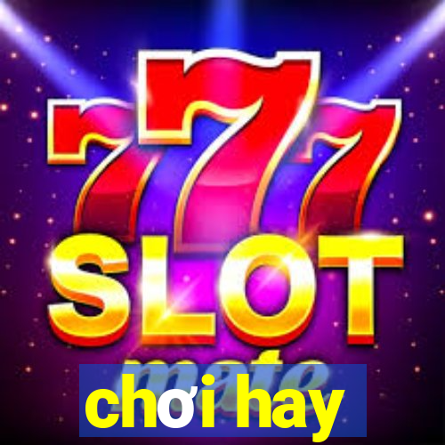 chơi hay