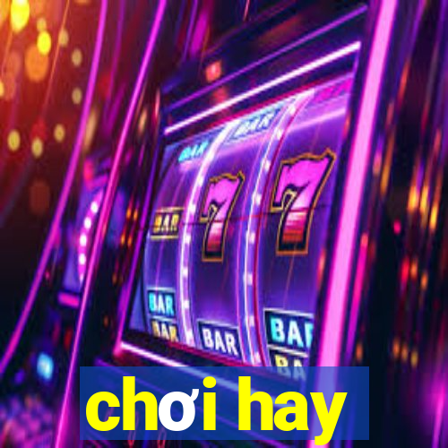 chơi hay