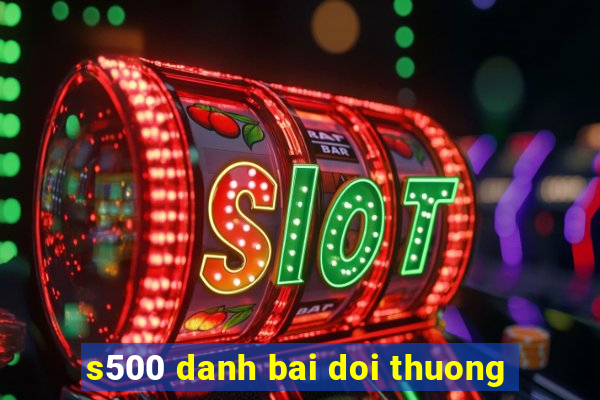 s500 danh bai doi thuong