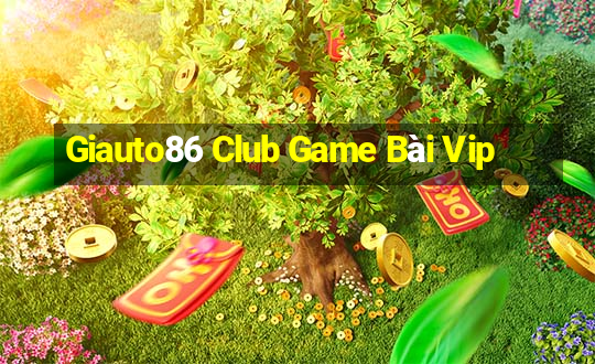 Giauto86 Club Game Bài Vip