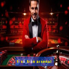 tỉ số trận arsenal