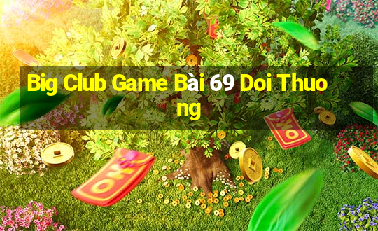 Big Club Game Bài 69 Doi Thuong