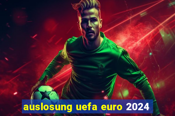 auslosung uefa euro 2024