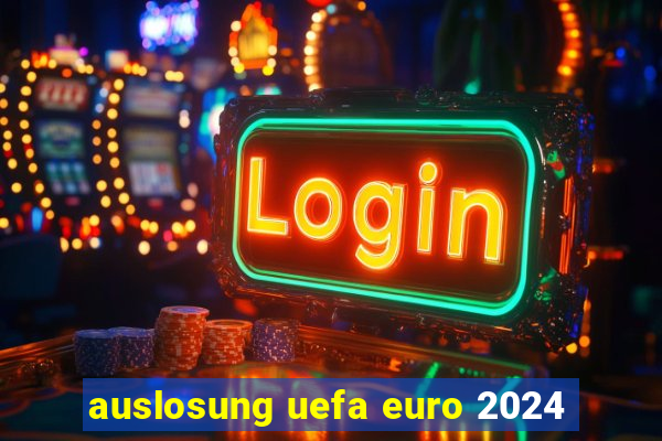 auslosung uefa euro 2024