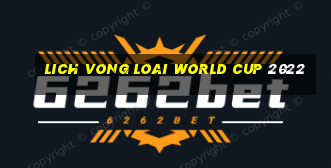 lich vong loai world cup 2022