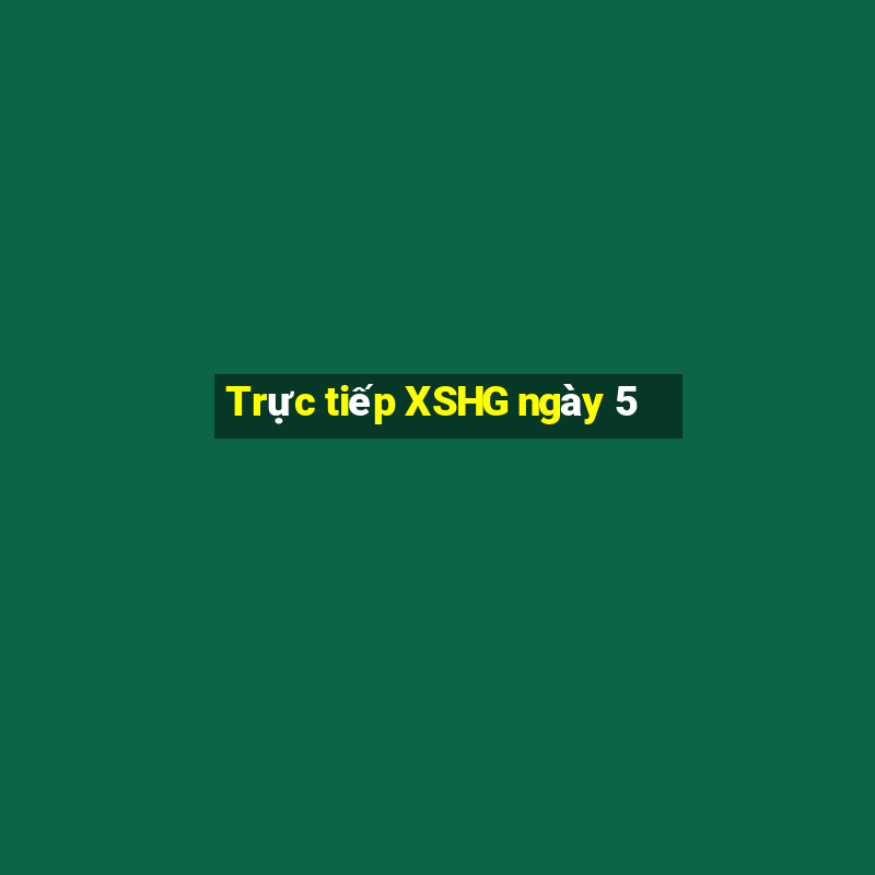 Trực tiếp XSHG ngày 5