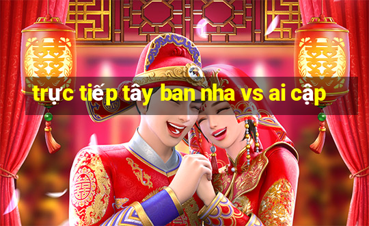 trực tiếp tây ban nha vs ai cập