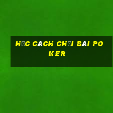 học cách chơi bài poker